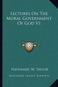 Cover image for Lectures on the Moral Government of God V1