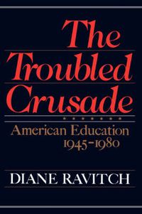 Cover image for The Troubled Crusade: American Education, 1945-1980