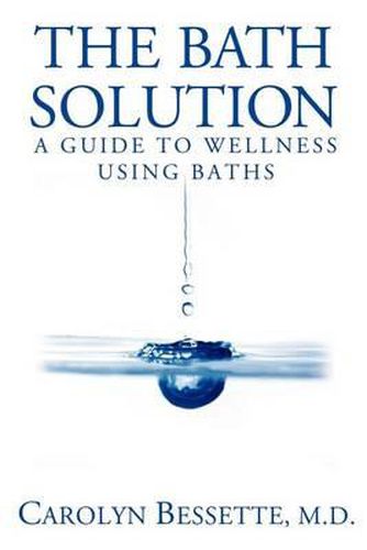 Cover image for The Bath Solution: How to Beat Stress, Find Peace and Wellness, and Create Your Best Life Through Baths
