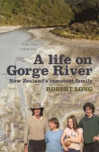 Cover image for A Life on Gorge River: New Zealand's Remotest Family