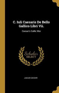 Cover image for C. Iuli Caesaris De Bello Gallico Libri Vii.