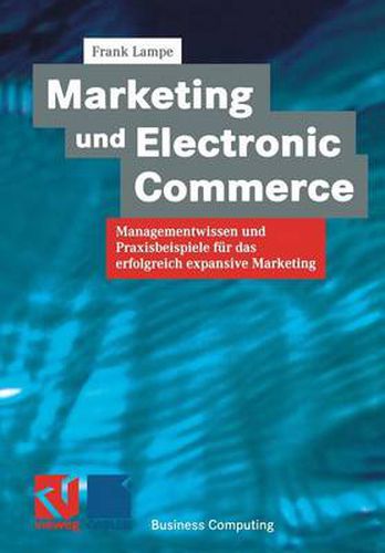 Cover image for Marketing Und Electronic Commerce: Managementwissen Und Praxisbeispiele Fur Das Erfolgreich Expansive Marketing