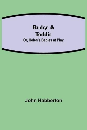 Budge & Toddie; Or, Helen's Babies at Play