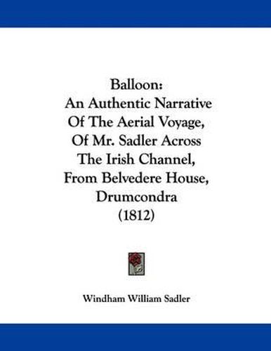 Cover image for Balloon: An Authentic Narrative of the Aerial Voyage, of Mr. Sadler Across the Irish Channel, from Belvedere House, Drumcondra (1812)