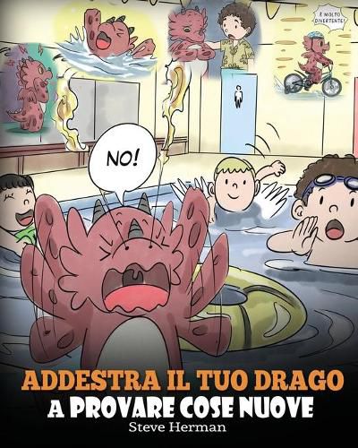 Addestra il tuo drago a provare cose nuove: (Get Your Dragon To Try New Things) Una simpatica storia per bambini, per insegnare loro ad abbracciare il cambiamento, imparare nuove abilita ed espandere la propria zona di comfort.