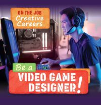 Cover image for Be a Video Game Designer!