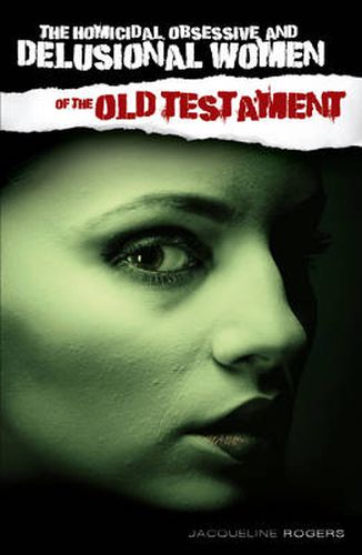 Cover image for The Homicidal, Obsessive and Delusional Women of the Old Testament