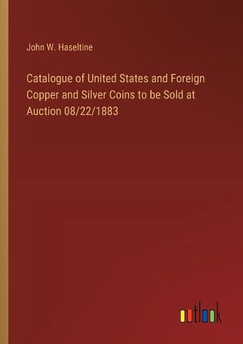 Catalogue of United States and Foreign Copper and Silver Coins to be Sold at Auction 08/22/1883