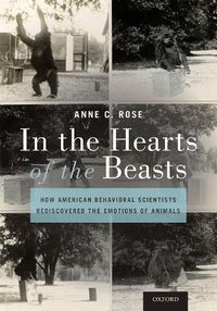 Cover image for In the Hearts of the Beasts: How American Behavioral Scientists Rediscovered the Emotions of Animals