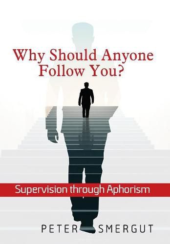 Cover image for Why Should Anyone Follow You? Supervision through Aphorism