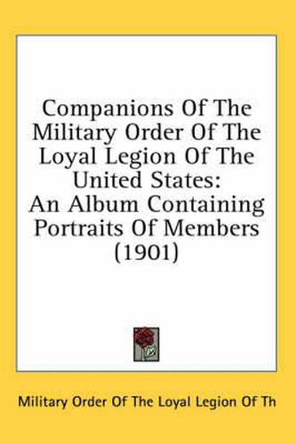 Cover image for Companions of the Military Order of the Loyal Legion of the United States: An Album Containing Portraits of Members (1901)