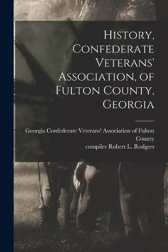 Cover image for History, Confederate Veterans' Association, of Fulton County, Georgia