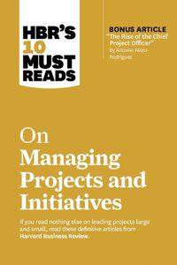 Cover image for HBR's 10 Must Reads on Managing Projects and Initiatives