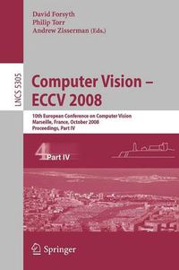 Cover image for Computer Vision - ECCV 2008: 10th European Conference on Computer Vision, Marseille, France, October 12-18, 2008, Proceedings, Part IV