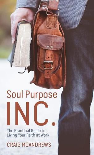 Cover image for Soul Purpose Inc.: The Practical Guide to Living Your Faith at Work