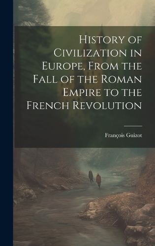 Cover image for History of Civilization in Europe, From the Fall of the Roman Empire to the French Revolution