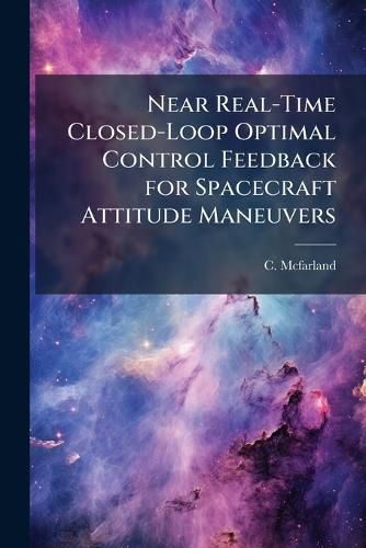Cover image for Near Real-Time Closed-Loop Optimal Control Feedback for Spacecraft Attitude Maneuvers