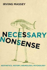 Cover image for Necessary Nonsense: Aesthetics, History, Neurology, Psychology