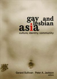 Cover image for Gay and Lesbian Asia: Culture, Identity, Community: Culture, Identity, Community