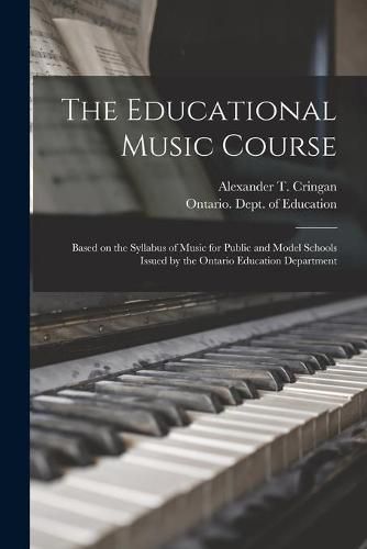 The Educational Music Course [microform]: Based on the Syllabus of Music for Public and Model Schools Issued by the Ontario Education Department
