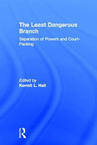 Cover image for The Least Dangerous Branch: Separation of Powers and Court-Packing: The Supreme Court in American Society