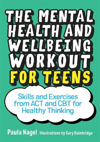 Cover image for The Mental Health and Wellbeing Workout for Teens: Skills and Exercises from ACT and CBT for Healthy Thinking