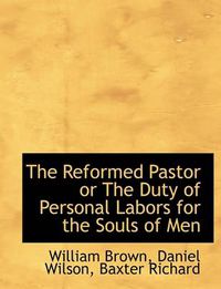 Cover image for The Reformed Pastor or The Duty of Personal Labors for the Souls of Men