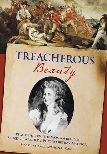 Cover image for Treacherous Beauty: Peggy Shippen, The Woman Behind Benedict Arnold's Plot To Betray America