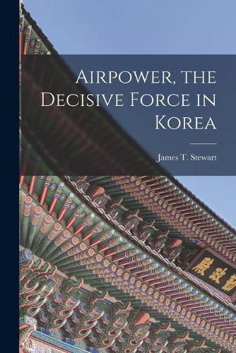 Cover image for Airpower, the Decisive Force in Korea