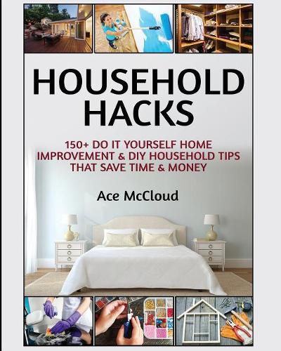 Cover image for Household Hacks: 150+ Do It Yourself Home Improvement & DIY Household Tips That Save Time & Money