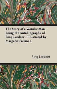 Cover image for The Story of a Wonder Man - Being the Autobiography of Ring Lardner - Illustrated by Margaret Freeman