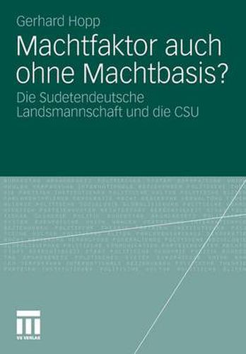 Machtfaktor Auch Ohne Machtbasis?: Die Sudetendeutsche Landsmannschaft Und Die CSU