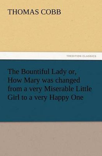 Cover image for The Bountiful Lady or, How Mary was changed from a very Miserable Little Girl to a very Happy One