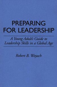 Cover image for Preparing for Leadership: A Young Adult's Guide to Leadership Skills in a Global Age