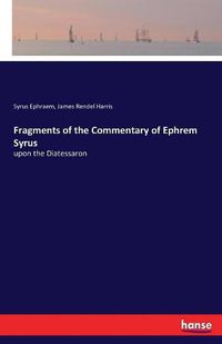 Cover image for Fragments of the Commentary of Ephrem Syrus: upon the Diatessaron