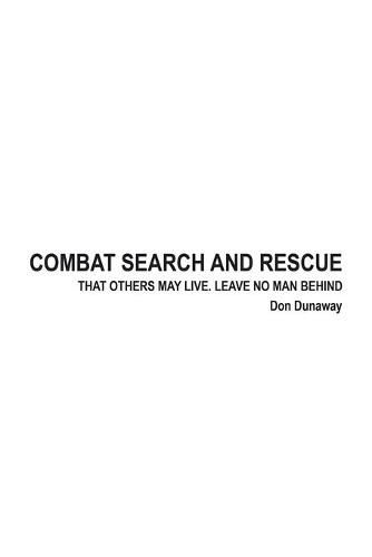 Cover image for Combat Search and Rescue: That Others May Live. Leave No Man Behind