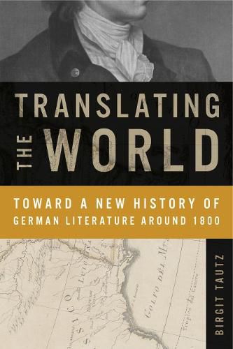 Cover image for Translating the World: Toward a New History of German Literature Around 1800