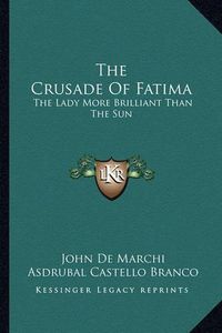 Cover image for The Crusade of Fatima: The Lady More Brilliant Than the Sun