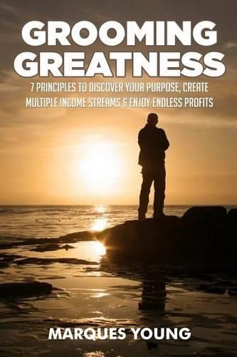 Cover image for Grooming Greatness: 7 Principles To Discover Your Purpose, Create Multiple Income Streams & Enjoy Endless Profits