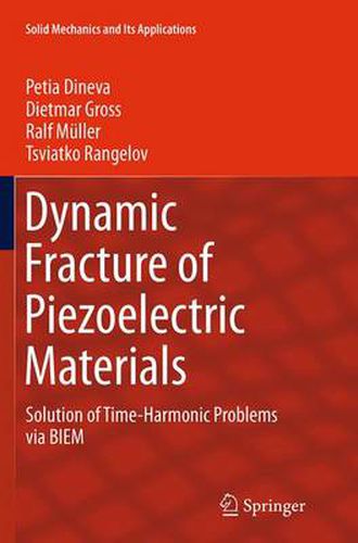 Cover image for Dynamic Fracture of Piezoelectric Materials: Solution of Time-Harmonic Problems via BIEM