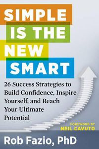 Cover image for Simple is the New Smart: 26 Success Strategies to Build Confidence, Inspire Yourself, and Reach Your Ultimate Potential