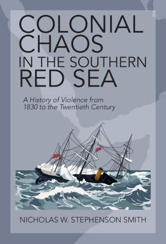 Cover image for Colonial Chaos in the Southern Red Sea: A History of Violence from 1830 to the Twentieth Century