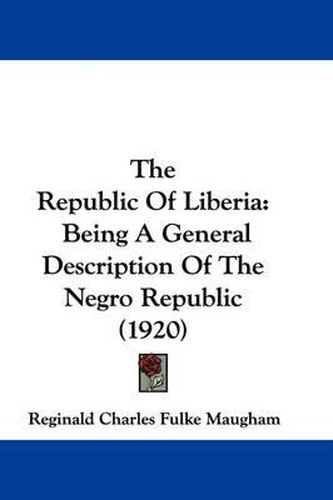 The Republic of Liberia: Being a General Description of the Negro Republic (1920)