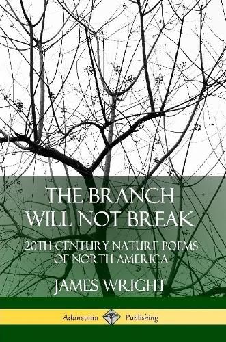 Cover image for The Branch Will Not Break: 20th Century Nature Poems of North America