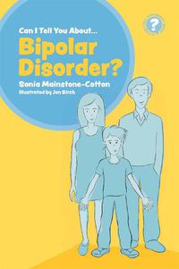 Cover image for Can I tell you about Bipolar Disorder?: A guide for friends, family and professionals