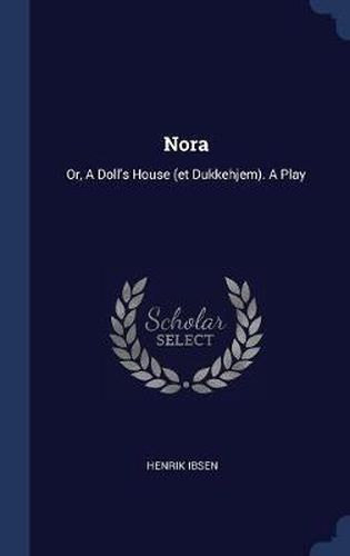 Cover image for Nora: Or, a Doll's House (Et Dukkehjem). a Play