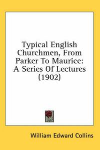 Cover image for Typical English Churchmen, from Parker to Maurice: A Series of Lectures (1902)