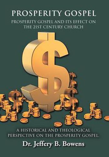 Cover image for PROSPERITY GOSPEL - and it's effect on the 21st Century Church - A Historical and Theological perspective on the Prosperity Gospel: Prosperity Gospel and Its Effect on the 21st Century Church