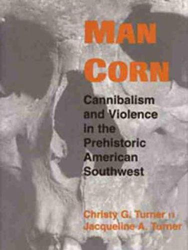 Cover image for Man Corn: Cannibalism and Violence in the Prehistoric American Southwest