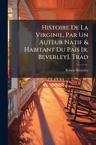 Cover image for Histoire de La Virginie, Par Un Auteur Natif & Habitant Du Pa?'s [R. Beverley]. Trad